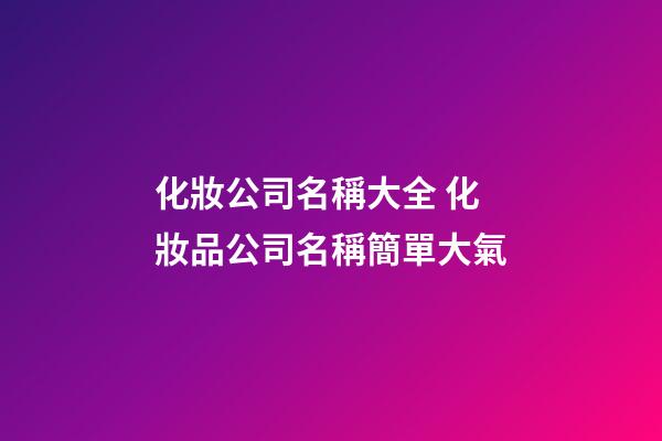 化妝公司名稱大全 化妝品公司名稱簡單大氣-第1張-公司起名-玄機派